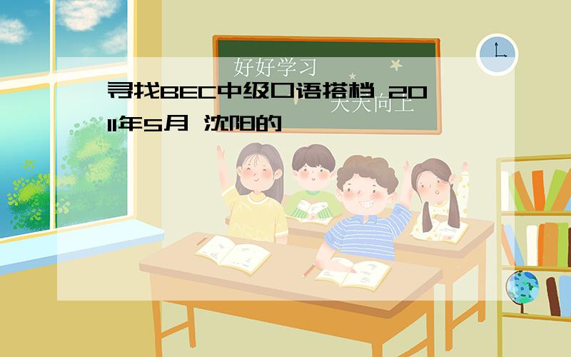 寻找BEC中级口语搭档 2011年5月 沈阳的