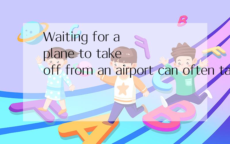 Waiting for a plane to take off from an airport can often take____the trip itse选哪个?A so long as B as long asC as far as D so far as