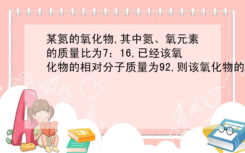 某氮的氧化物,其中氮、氧元素的质量比为7：16,已经该氧化物的相对分子质量为92,则该氧化物的化学式为_____?