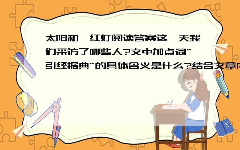 太阳和霓红灯阅读答案这一天我们采访了哪些人?文中加点词“引经据典”的具体含义是什么?结合文章内容说明.老人的相貌,衣着打扮和我们想象的竟非常吻合.我们的想象会是怎样的呢?结合