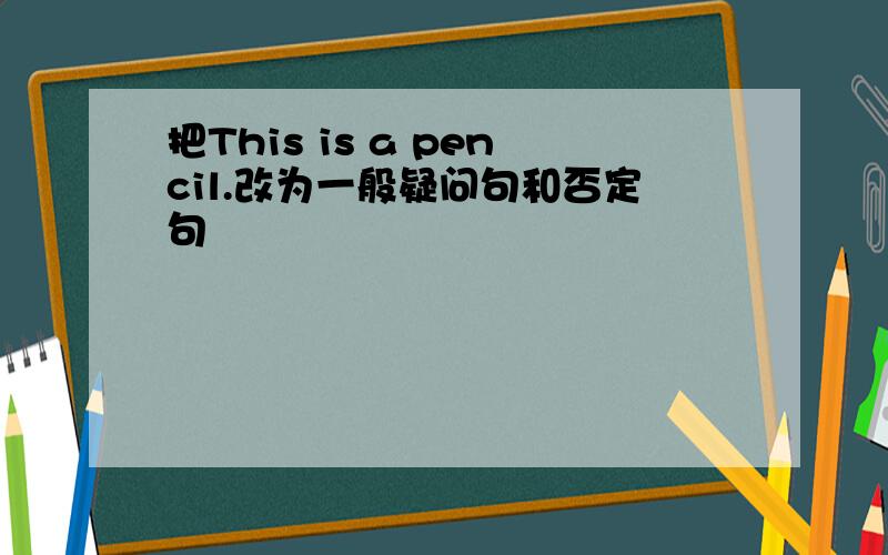 把This is a pencil.改为一般疑问句和否定句