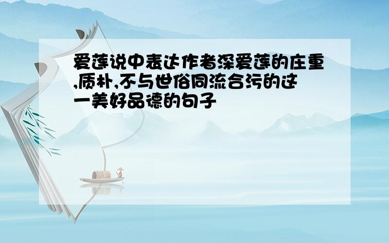 爱莲说中表达作者深爱莲的庄重,质朴,不与世俗同流合污的这一美好品德的句子