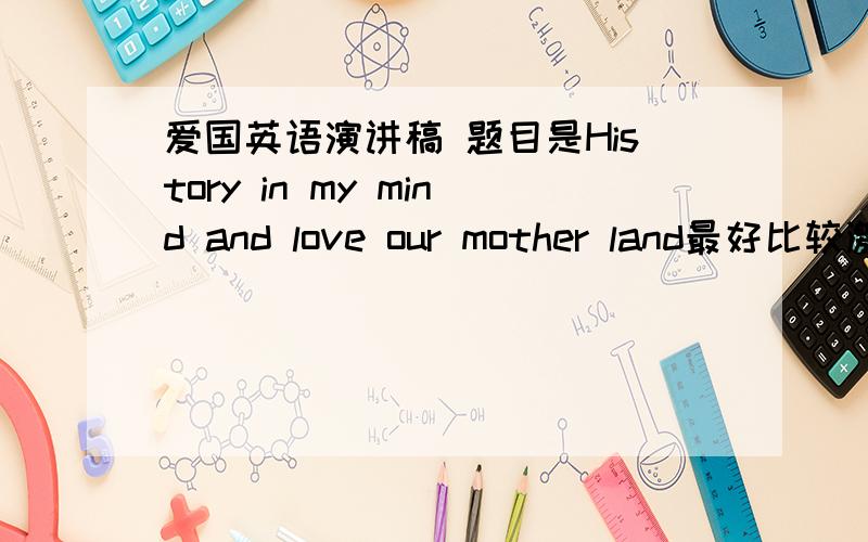 爱国英语演讲稿 题目是History in my mind and love our mother land最好比较激情