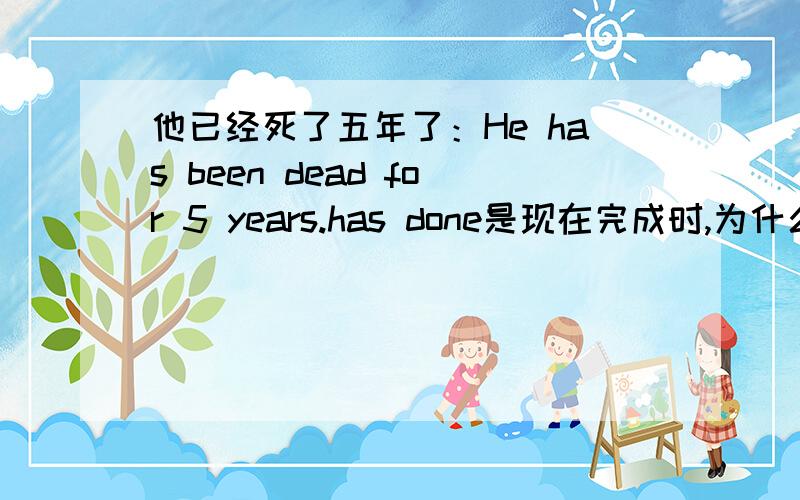 他已经死了五年了：He has been dead for 5 years.has done是现在完成时,为什么有个 been呢?被动态?been dead 是什么结构?主谓还是什么结构?