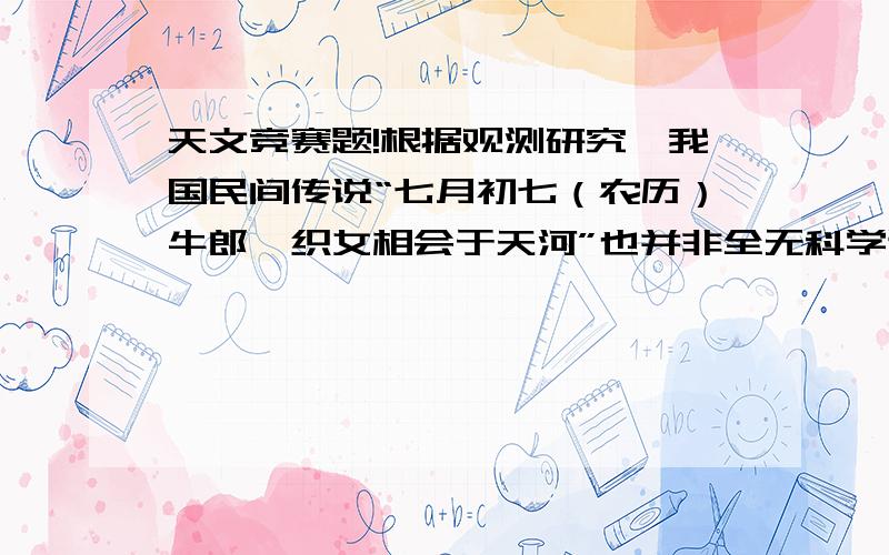 天文竞赛题!根据观测研究,我国民间传说“七月初七（农历）牛郎、织女相会于天河”也并非全无科学道理.这种现象的发生是由于（ ）.A.当日牛郎星、织女星均会呈现出-5等星的亮度B.当日