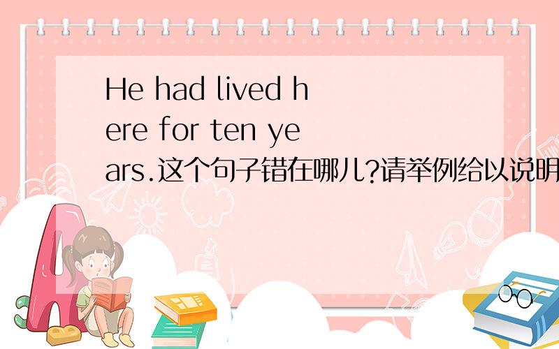 He had lived here for ten years.这个句子错在哪儿?请举例给以说明!