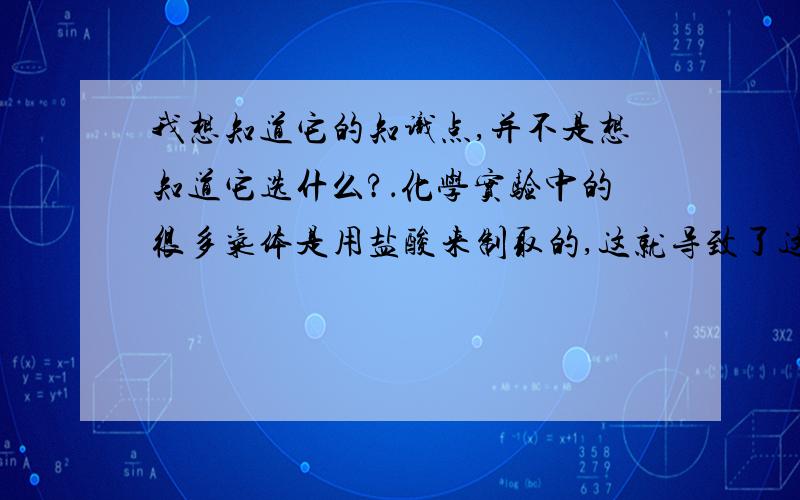 我想知道它的知识点,并不是想知道它选什么?．化学实验中的很多气体是用盐酸来制取的,这就导致了这些制取的气体中往往含有HCl杂质,要除去HCl杂质而得到纯净的目标气体,可用右图所示装