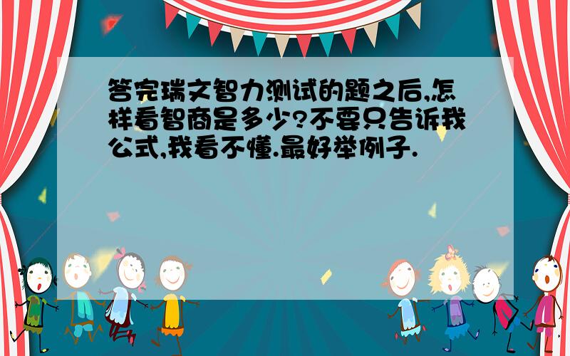 答完瑞文智力测试的题之后,怎样看智商是多少?不要只告诉我公式,我看不懂.最好举例子.