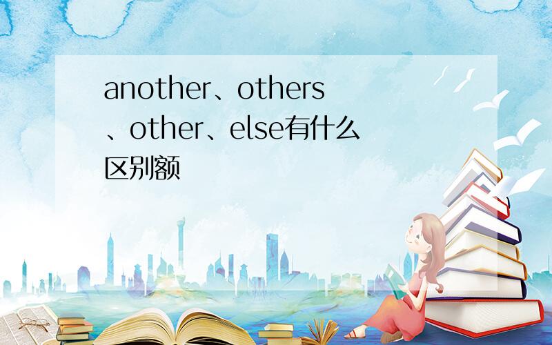 another、others、other、else有什么区别额