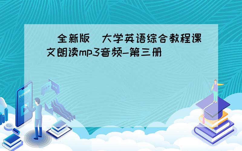 （全新版）大学英语综合教程课文朗读mp3音频-第三册