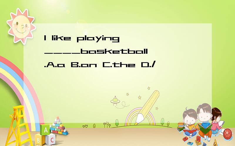 I like playing____basketball.A.a B.an C.the D./