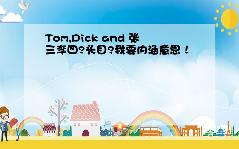 Tom,Dick and 张三李四?头目?我要内涵意思！