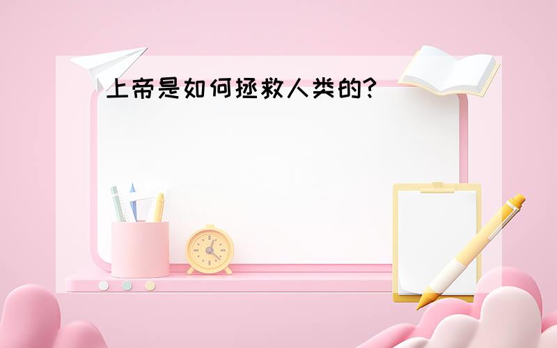 上帝是如何拯救人类的?