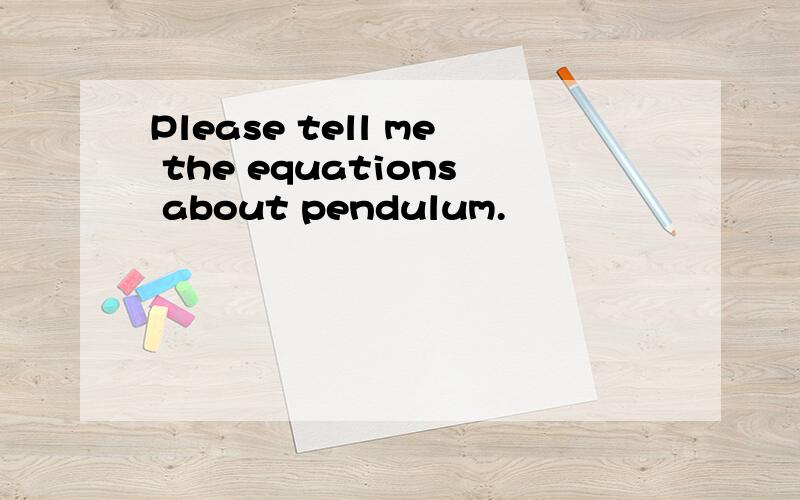 Please tell me the equations about pendulum.