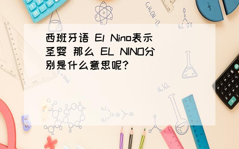 西班牙语 El Nino表示圣婴 那么 EL NINO分别是什么意思呢?