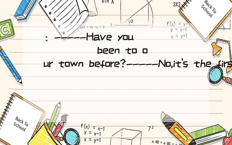 ：-----Have you_____been to our town before?-----No,it's the first time I ___here.A、even ,come B、even,have come C、ever ,come D、ever ,have come应该选哪个?