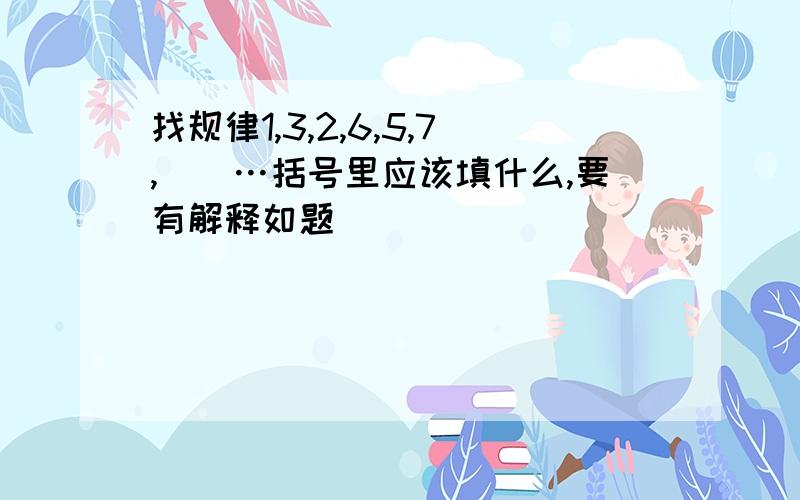 找规律1,3,2,6,5,7,（）…括号里应该填什么,要有解释如题