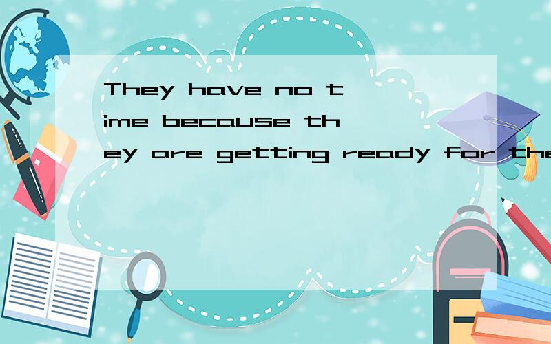 They have no time because they are getting ready for the exam.（改为同义句) They____ ____ ____ read for the exam.