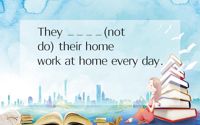 They ____(not do) their homework at home every day.