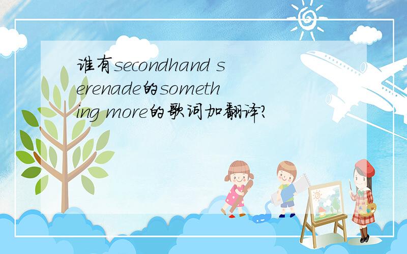 谁有secondhand serenade的something more的歌词加翻译?