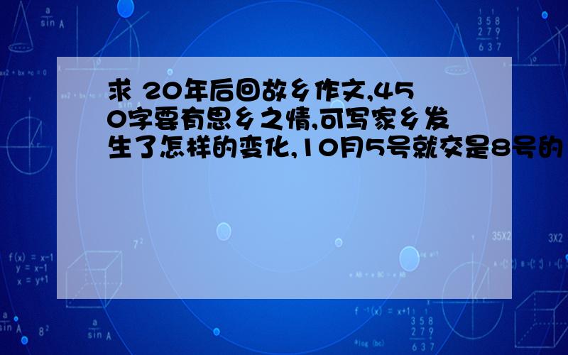 求 20年后回故乡作文,450字要有思乡之情,可写家乡发生了怎样的变化,10月5号就交是8号的