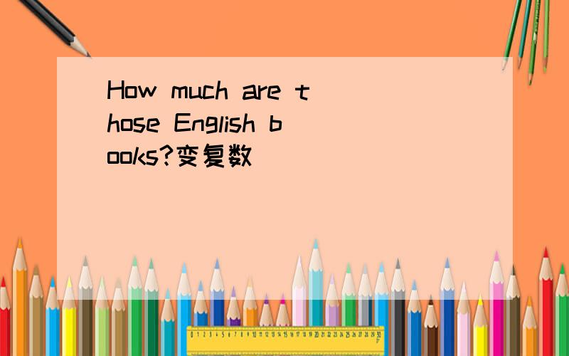 How much are those English books?变复数