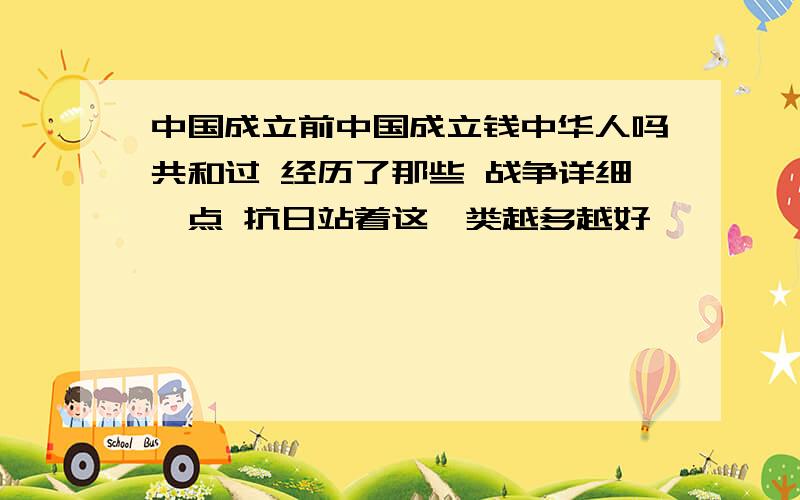 中国成立前中国成立钱中华人吗共和过 经历了那些 战争详细一点 抗日站着这一类越多越好