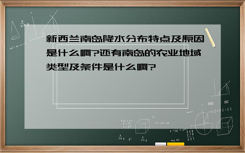 新西兰南岛降水分布特点及原因是什么啊?还有南岛的农业地域类型及条件是什么啊?