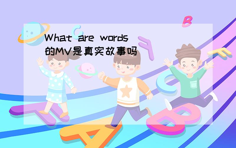 What are words的MV是真实故事吗