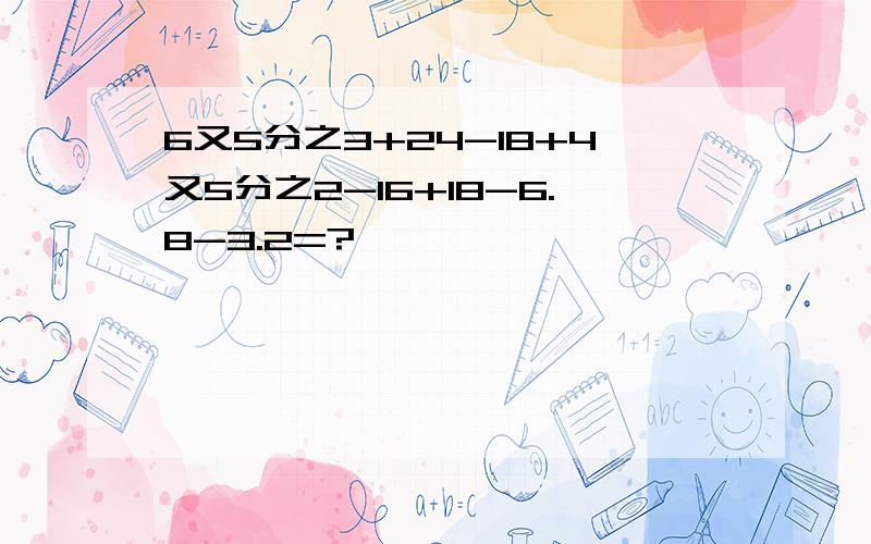 6又5分之3+24-18+4又5分之2-16+18-6.8-3.2=?