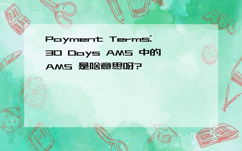 Payment Terms:30 Days AMS 中的AMS 是啥意思呀?