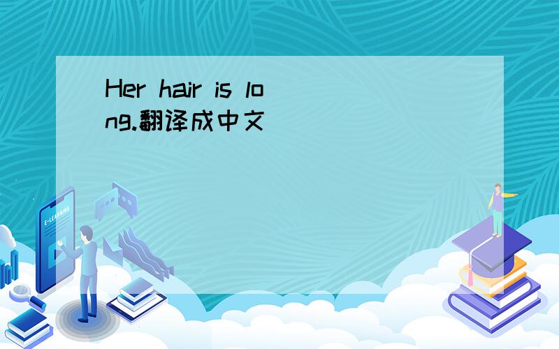 Her hair is long.翻译成中文