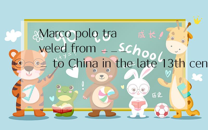 Marco polo traveled from ____ to China in the late 13th centuryA italy B france C england D spain