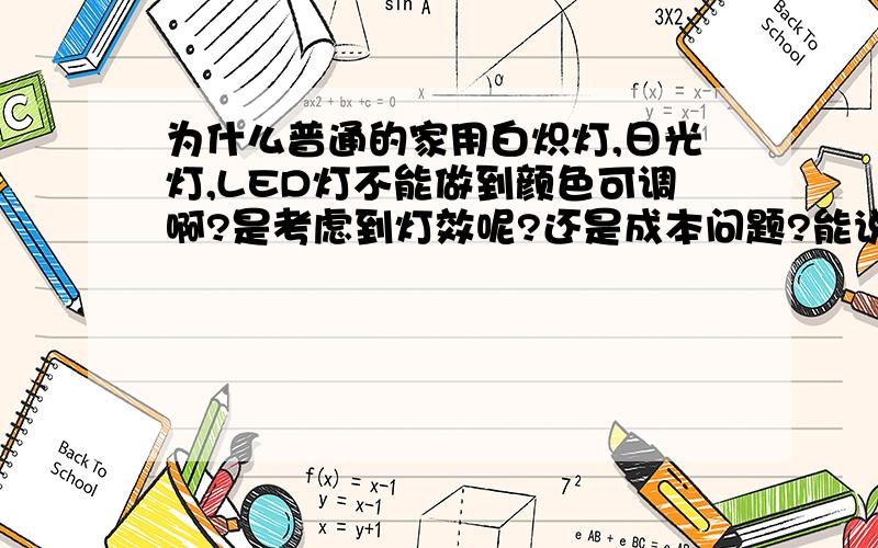 为什么普通的家用白炽灯,日光灯,LED灯不能做到颜色可调啊?是考虑到灯效呢?还是成本问题?能说的具体点吗?