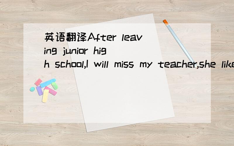 英语翻译After leaving junior high school,I will miss my teacher,she like a candle burning themselves to illuminate others.She worked so hard,in total disregard of their own health,and ultimately will die of cancer.