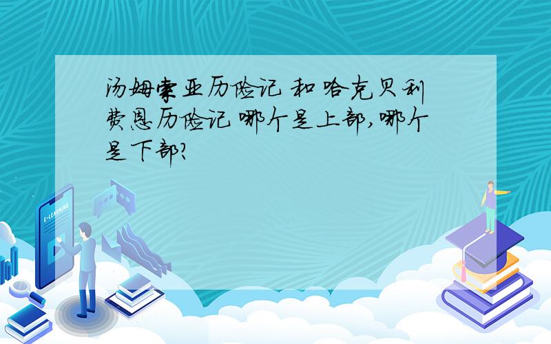 汤姆索亚历险记 和 哈克贝利费恩历险记 哪个是上部,哪个是下部?