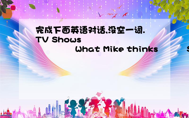 完成下面英语对话,没空一词.TV Shows                    What Mike thinks          Sports World                       loves          Animal World                    doesn't mind         Chinese Cooking                  can't stand        Hea