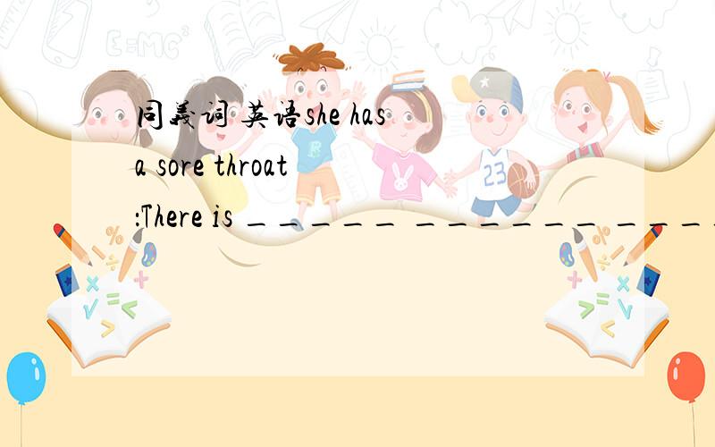 同义词 英语she has a sore throat ：There is _____ ______ _______her throat.