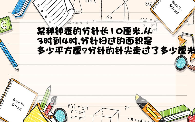 某种钟表的分针长10厘米.从3时到4时,分针扫过的面积是多少平方厘?分针的针尖走过了多少厘米?