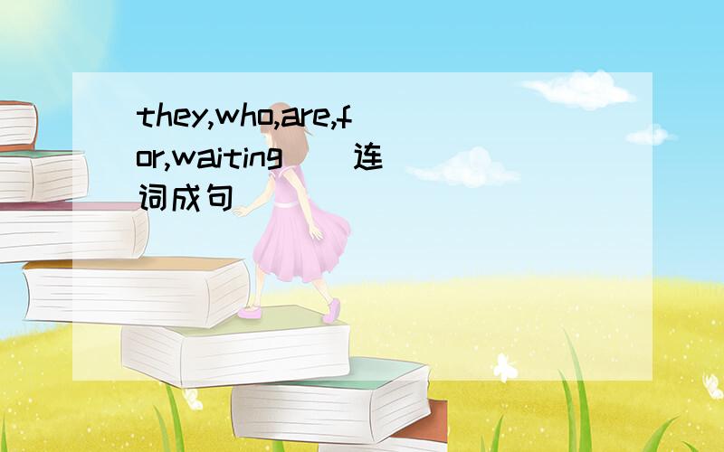 they,who,are,for,waiting ) 连词成句