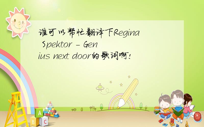 谁可以帮忙翻译下Regina Spektor - Genius next door的歌词啊!