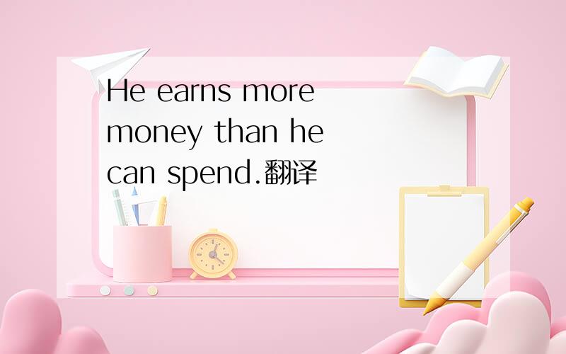 He earns more money than he can spend.翻译