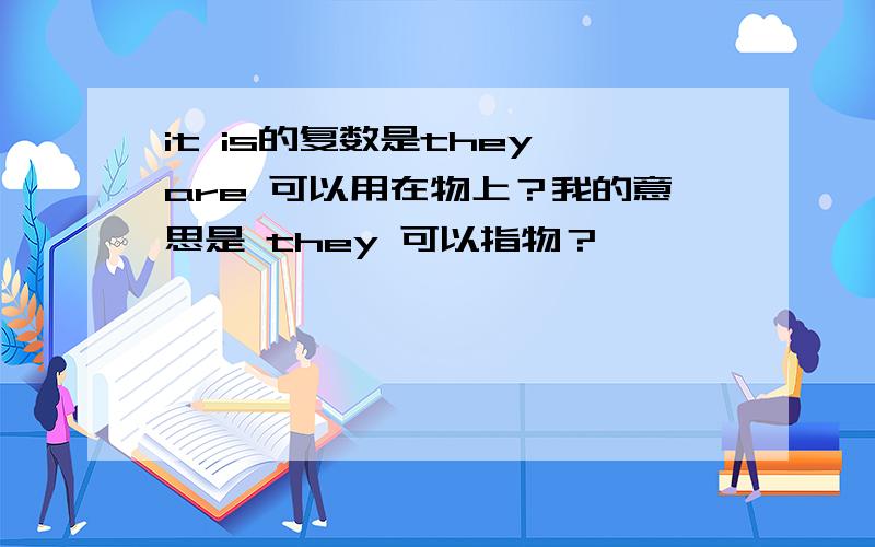 it is的复数是they are 可以用在物上？我的意思是 they 可以指物？