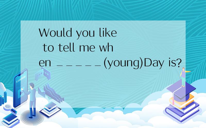 Would you like to tell me when _____(young)Day is?