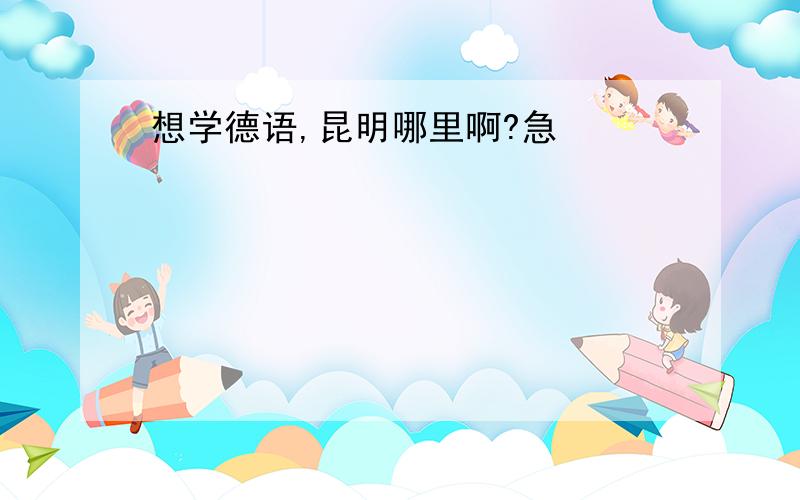 想学德语,昆明哪里啊?急