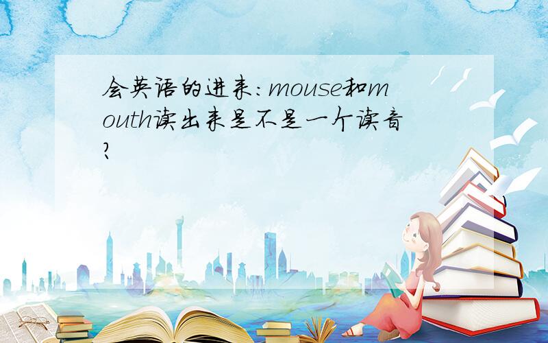 会英语的进来：mouse和mouth读出来是不是一个读音?