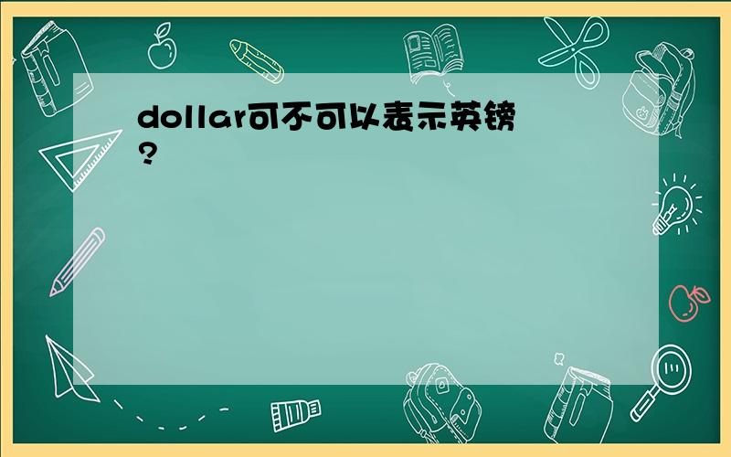 dollar可不可以表示英镑?