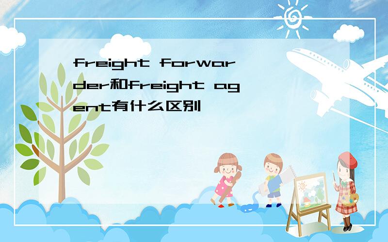 freight forwarder和freight agent有什么区别