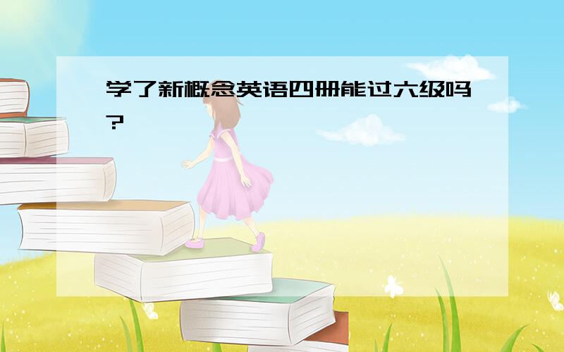 学了新概念英语四册能过六级吗?