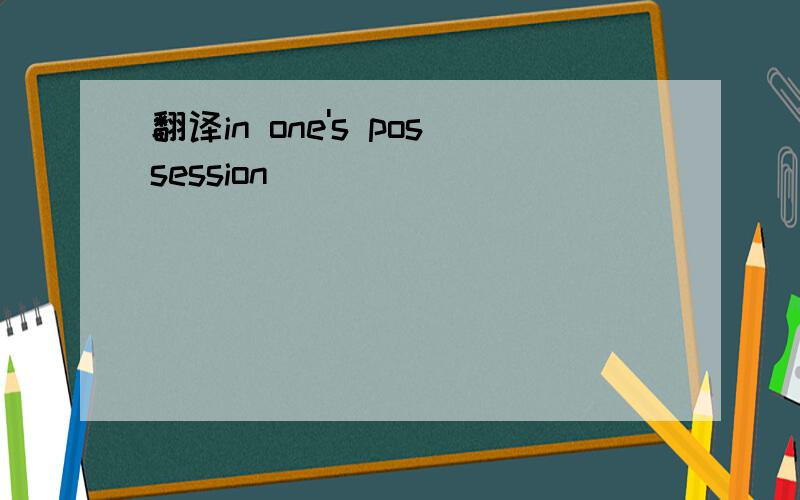 翻译in one's possession